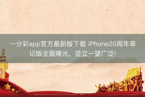 一分彩app官方最新版下載 iPhone20周年?duì)坑洶嫒嫫毓猓Q立一望廣泛!