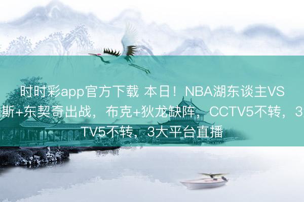 時時彩app官方下載 本日！NBA湖東談主VS太陽，詹姆斯+東契奇出戰，布克+狄龍缺陣，CCTV5不轉，3大平臺直播